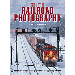 Book -- The Art of Railroad Photograph: Techniques for Taking Dramatic Trackside Pics
