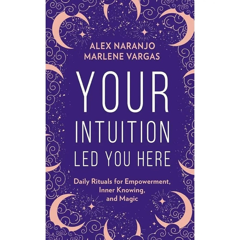 Your Intuition Led You Here (Daily Rituals for Empowerment, Inner Knowing, and Magic) Hardcover